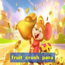 fruit crush para ganhar dinheiro